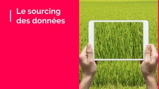 Le sourcing
des données
 
