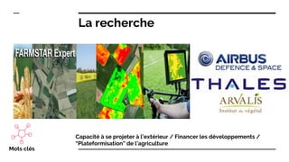 Mots clés
Capacité à se projeter à l’extérieur / Financer les développements /
“Plateformisation” de l’agriculture
La recherche
 