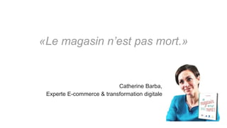 Catherine Barba,
Experte E-commerce & transformation digitale
«Plus aucune entreprise
ne doit croire que son métier
est de...