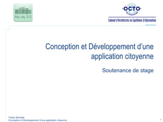 Conception et Développement d’une
                                                 application citoyenne
                                                          Soutenance de stage




Tristan Michelet
Conception et Développement d’une application citoyenne                         1
 