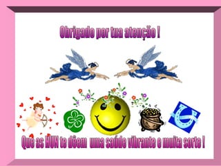 Que as HUN te dêem  uma saúde vibrante e muita sorte ! Obrigado por tua atenção ! 