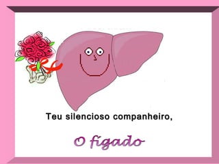Teu silencioso companheiro, O fígado 