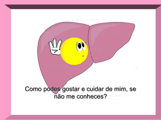 Como podes gostar e cuidar de mim, se não me conheces? 