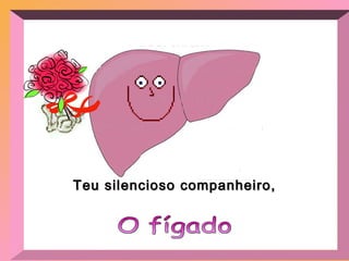 Teu silencioso companheiro, O fígado 