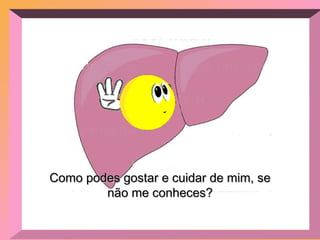 Como podes gostar e cuidar de mim, se não me conheces? 