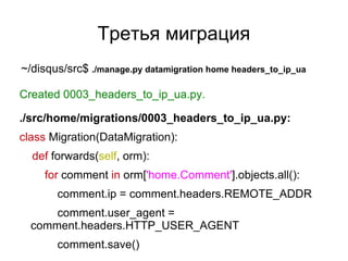 Третья миграция <ul><li>~/disqus/src$  ./manage.py datamigration home headers_to_ip_ua </li></ul>Created 0003_headers_to_i...