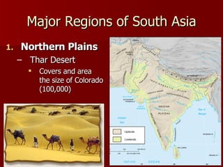 Northern Plains Thar Desert Covers and area the size of Colorado (100,000) Major Regions of South Asia 