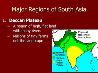 Deccan Plateau A region of high, flat land with many rivers Millions of tiny farms  dot the landscape Major Regions of South Asia Northern Plains Deccan Plateau 