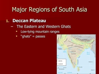 Deccan Plateau The Eastern and Western Ghats Low-lying mountain ranges “ ghats” = passes Major Regions of South Asia 