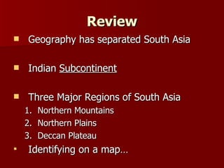 Review Geography has separated South Asia Indian  Subcontinent Three Major Regions of South Asia Northern Mountains Northern Plains Deccan Plateau Identifying on a map… 
