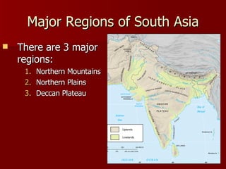 Major Regions of South Asia There are 3 major regions: Northern Mountains Northern Plains Deccan Plateau 