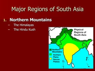 Major Regions of South Asia Northern Mountains The Himalayas The Hindu Kush Northern Plains Deccan Plateau 