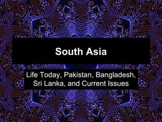 South Asia Life Today, Pakistan, Bangladesh, Sri Lanka, and Current Issues 
