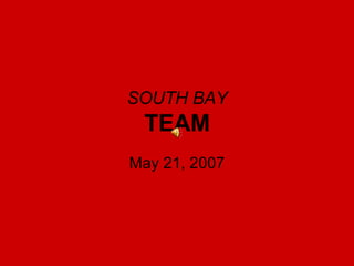 SOUTH BAY TEAM May 21, 2007 