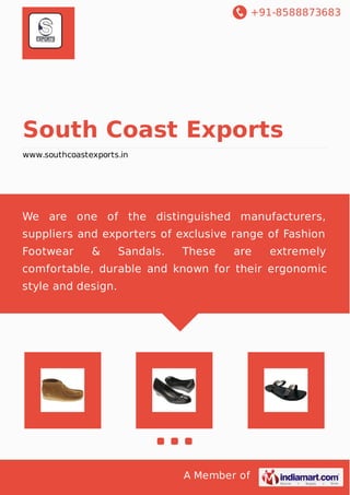 +91-8588873683
A Member of
South Coast Exports
www.southcoastexports.in
We are one of the distinguished manufacturers,
suppliers and exporters of exclusive range of Fashion
Footwear & Sandals. These are extremely
comfortable, durable and known for their ergonomic
style and design.
 