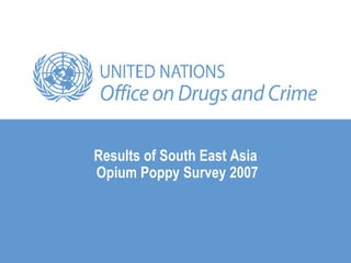 Results of South East Asia  Opium Poppy Survey 2007 