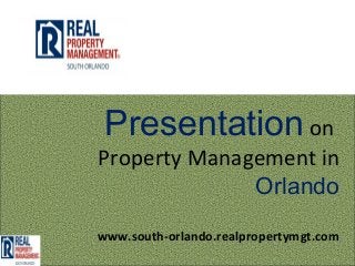 Presentation on
Property Management in
              Orlando
www.south-orlando.realpropertymgt.com
 