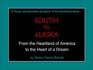 From the Heartland of America to the Heart of a Dream A Visual and Narrative Synopsis of the Nonfiction Book… SOUTH TO A LASKA by Nancy Owens Barnes 