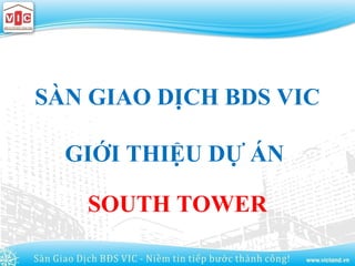 SÀN GIAO DỊCH BDS VIC
GIỚI THIỆU DỰ ÁN
SOUTH TOWER
 