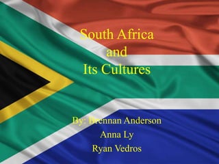 South Africa and Its Cultures By: Brennan Anderson   Anna Ly Ryan Vedros 