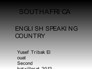 SOUTHAFRI CA

ENGLI SH SPEAKI NG
COUNTRY

Yusef Tr ibak El
ouat
Second
 