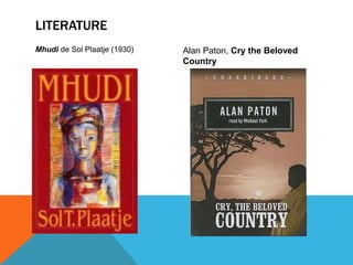 LITERATURE
Mhudi de Sol Plaatje (1930) Alan Paton, Cry the Beloved
Country
 