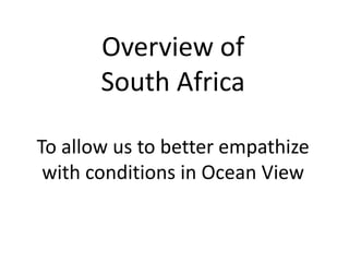 Overview of
South Africa
To allow us to better empathize
with conditions in Ocean View

 
