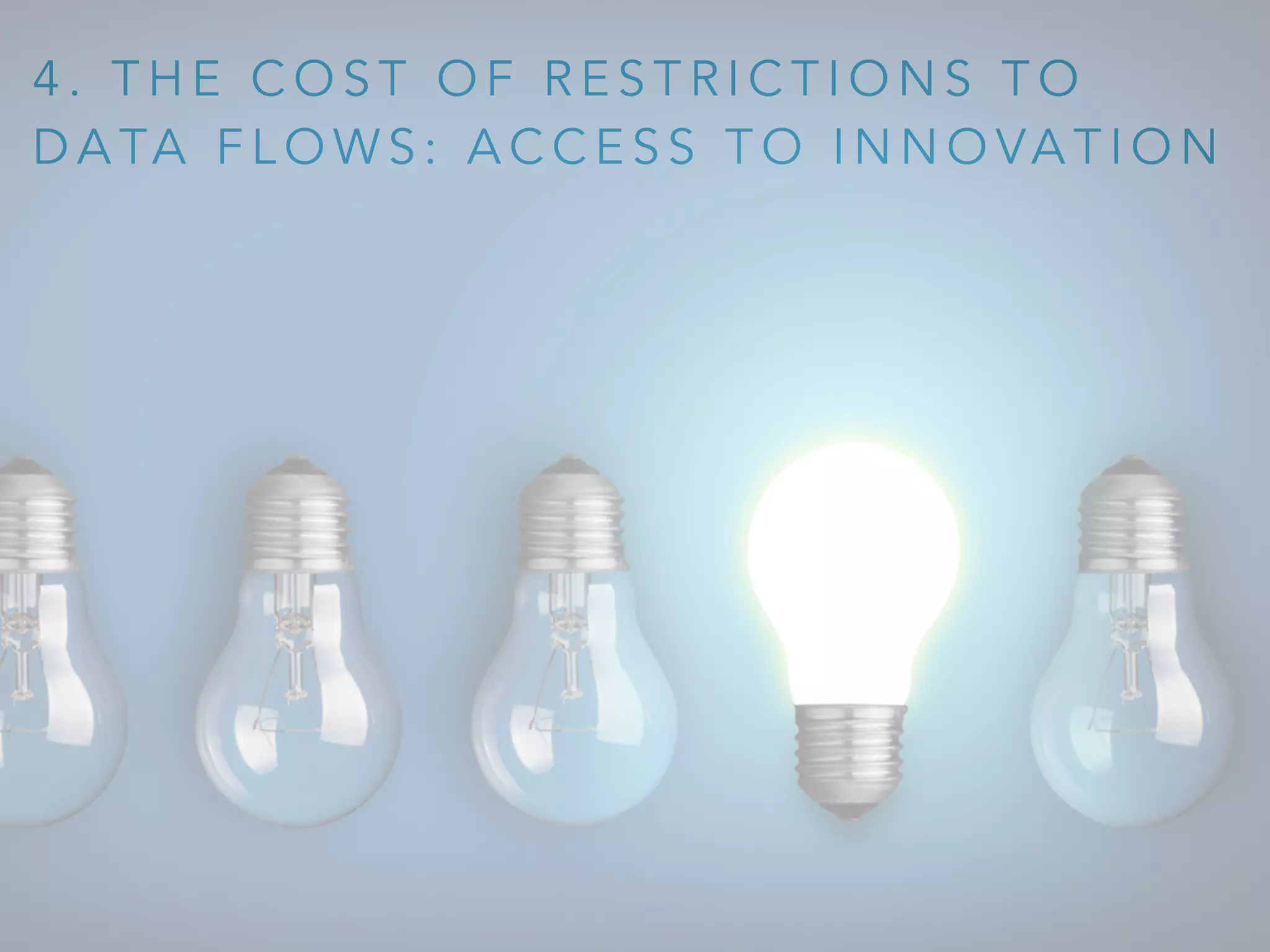 4 . T H E C O S T O F R E S T R I C T I O N S T O
D A TA F L O W S : A C C E S S T O I N N O VA T I O N
Access to Innovation
 