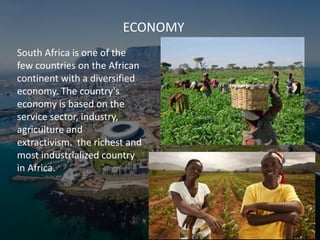 ECONOMY
South Africa is one of the
few countries on the African
continent with a diversified
economy. The country's
econom...