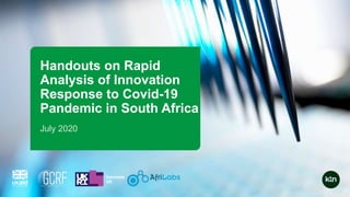 Handouts on Rapid
Analysis of Innovation
Response to Covid-19
Pandemic in South Africa
July 2020
 