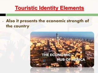 Touristic Identity Elements
- Also it presents the economic strength of
the country
 