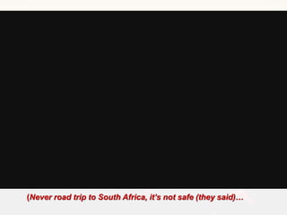 South Africa Branding
(Never road trip to South Africa, it’s not safe (they said)…
 