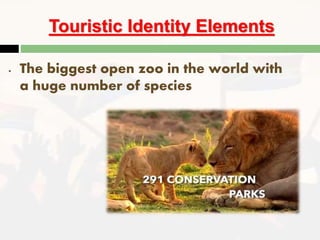 Touristic Identity Elements
- The biggest open zoo in the world with
a huge number of species
 