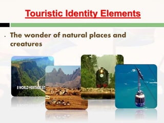 Touristic Identity Elements
- The wonder of natural places and
creatures
 