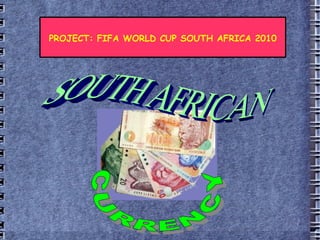 PROJECT: FIFA WORLD CUP SOUTH AFRICA 2010 CURRENCY SOUTH AFRICAN 