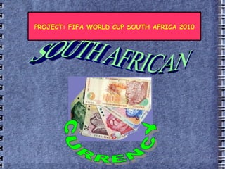PROJECT: FIFA WORLD CUP SOUTH AFRICA 2010 CURRENCY SOUTH AFRICAN 