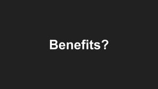 Benefits?
 