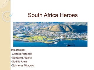 South Africa Heroes
Integrantes:
•Carrera Florencia
•González Aldana
•Gudiño Anna
•Quinteros Milagros
 