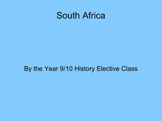 South Africa




By the Year 9/10 History Elective Class
 
