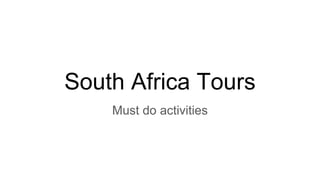 South Africa Tours
Must do activities
 