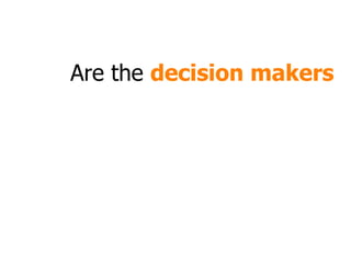 Are the  decision makers 