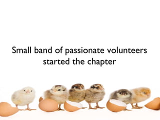 Small band of passionate volunteers started the chapter 
