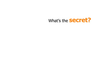 What’s the  secret? 