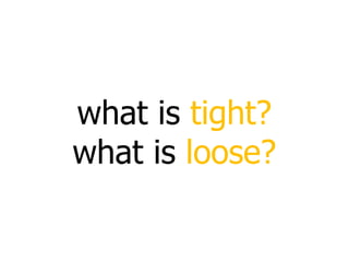 what is  tight? what is  loose? 