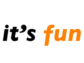 it’s  fun 