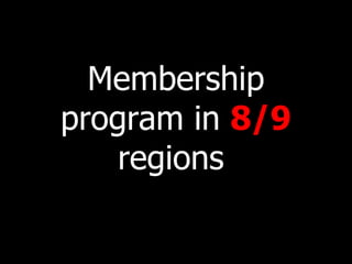 Membership program in  8/9   regions   
