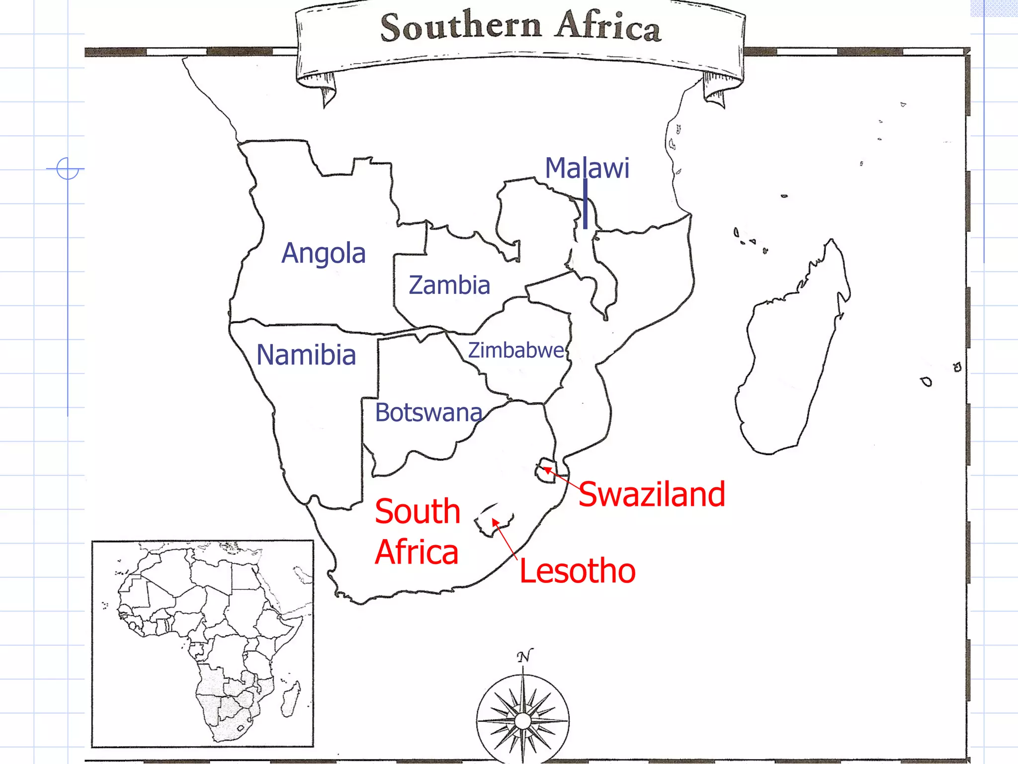Malawi


 Angola
            Zambia

Namibia            Zimbabwe


          Botswana


                              Swaziland
          South
          Africa
                       Lesotho
 