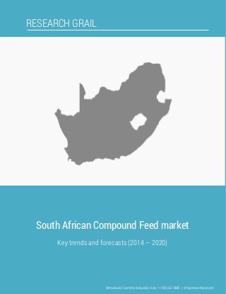 RESEARCH GRAIL
South African Compound Feed market
Key trends and forecasts (2014 – 2020)
Meticulously Curated in Bangalore, India | +1 585 331 8686 | info@researchgrail.com
 