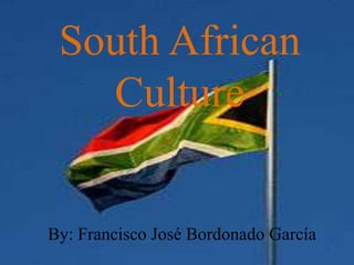 South African
Culture
By: Francisco José Bordonado García
 