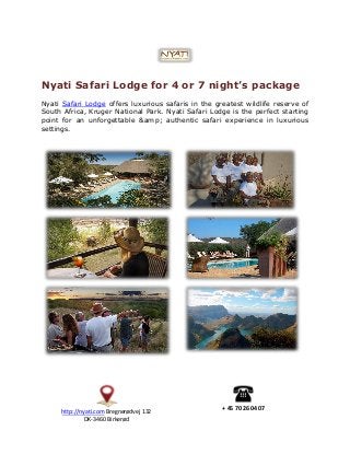 http://nyati.com Bregnerødvej 132
DK-3460 Birkerød
+ 45 70 26 04 07
Nyati Safari Lodge for 4 or 7 night’s package
Nyati Safari Lodge offers luxurious safaris in the greatest wildlife reserve of
South Africa, Kruger National Park. Nyati Safari Lodge is the perfect starting
point for an unforgettable &amp; authentic safari experience in luxurious
settings.
 